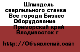 Шпиндель сверлильного станка. - Все города Бизнес » Оборудование   . Приморский край,Владивосток г.